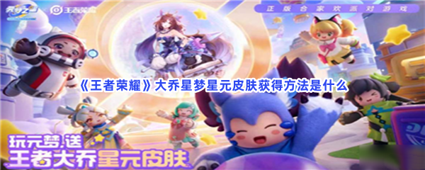 《王者荣耀》大乔星梦星元皮肤获得方法是什么？方法都在文章当中哦！