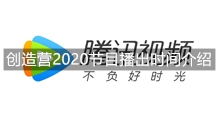 创造营2020节目播出时间介绍