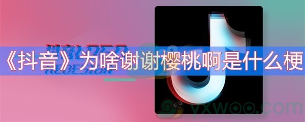 《抖音》为啥谢谢樱桃啊是什么梗