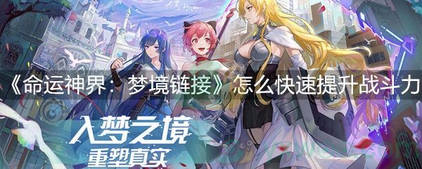 《命运神界：梦境链接》怎么快速提升战斗力