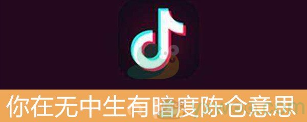 《抖音》你在无中生有暗度陈仓意思介绍