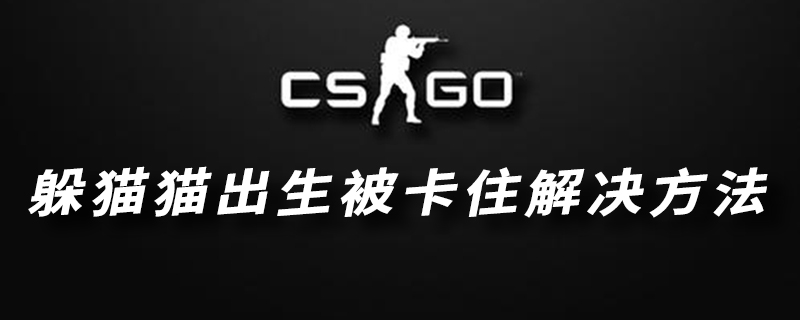 csgo出生被卡住了解决方法