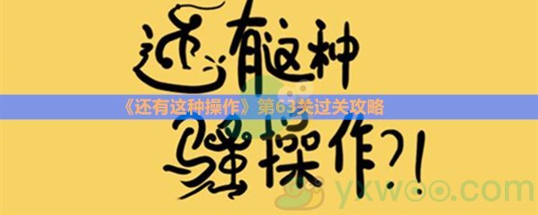 《还有这种操作》第六十三关过关攻略