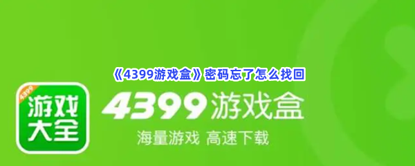 《4399游戏盒》密码忘了怎么找回？找回密码方法在文章当中哦！