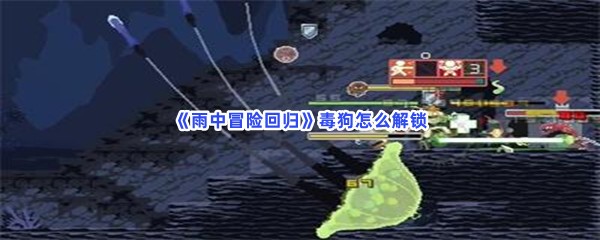 《雨中冒险回归》毒狗怎么解锁呀？解锁毒狗详情介绍