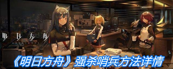 《明日方舟》强杀哨兵方法详情