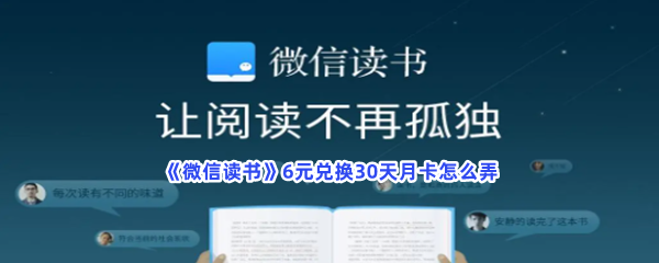 《微信读书》6元兑换30天月卡怎么弄？6元兑换30天月卡方法介绍给大家！