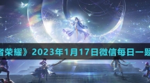 《王者荣耀》2023年1月17日微信每日一题答案