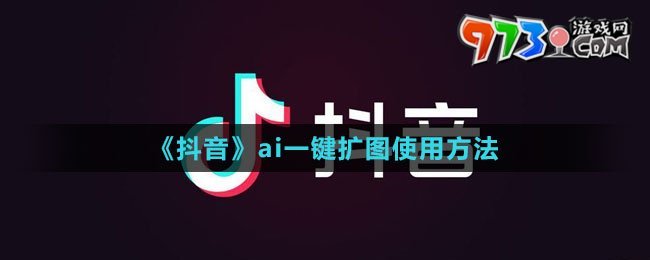 《抖音》ai一键扩图使用方法