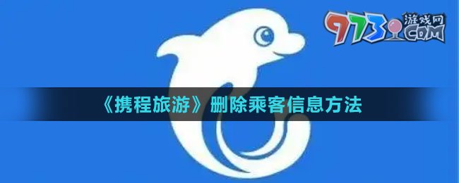 《携程旅游》删除乘客信息方法