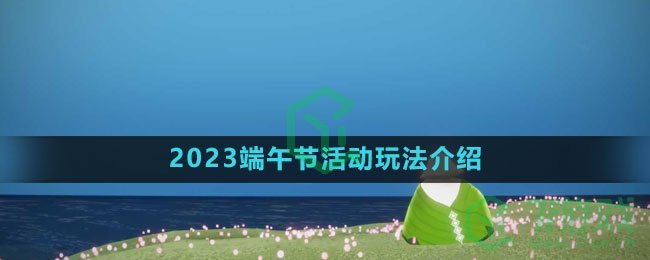 《光遇》2023端午节活动玩法介绍