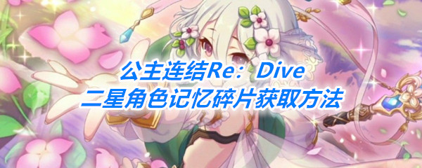 《公主连结Re：Dive》二星角色记忆碎片获取方法