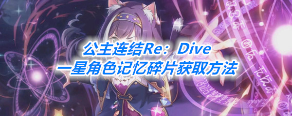 《公主连结Re：Dive》一星角色记忆碎片获取方法