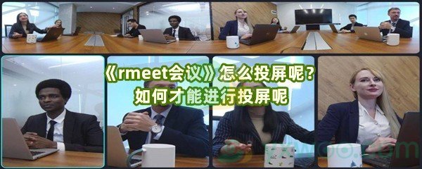 《rmeet会议》怎么投屏呢？如何才能进行投屏呢