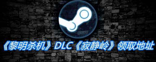 Steam喜加一《黎明杀机》DLC《寂静岭》领取地址