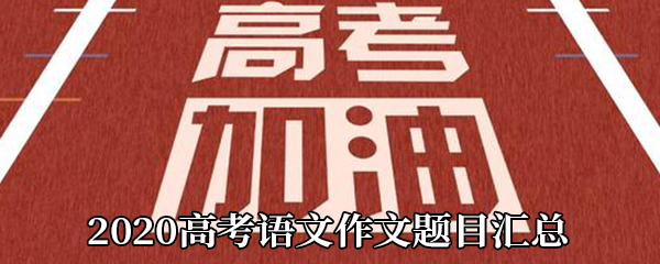 2020全国各省高考语文作文题目汇总