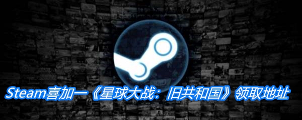 Steam喜加一《星球大战：旧共和国》领取地址