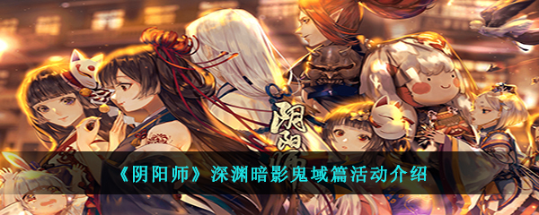 《阴阳师》深渊暗影鬼域篇活动介绍