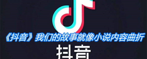 《抖音》我们的故事就像小说内容曲折是什么歌