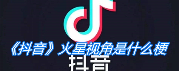 《抖音》火星视角是什么梗