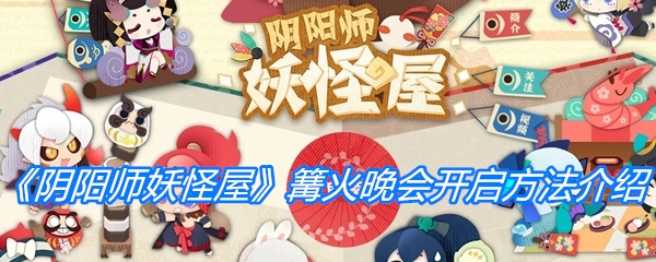 《阴阳师妖怪屋》篝火晚会开启方法介绍