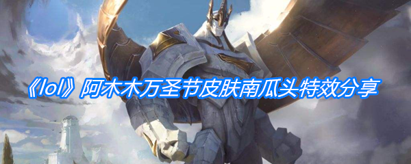 《lol》2020阿木木万圣节皮肤南瓜头特效分享