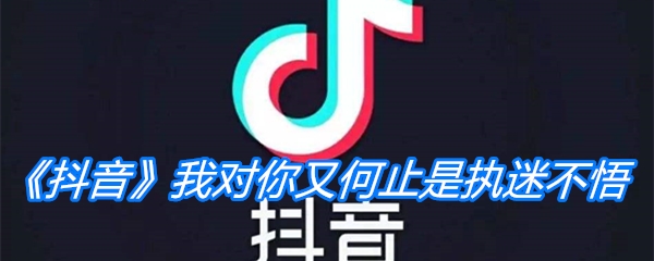 《抖音》我对你又何止是执迷不悟歌曲分享