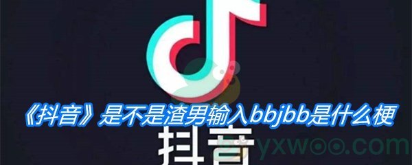 《抖音》是不是渣男输入bbjbb是什么梗