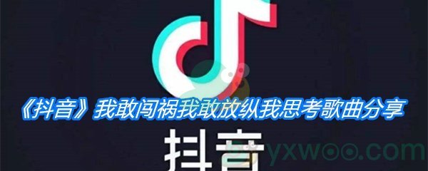 《抖音》我敢闯祸我敢放纵我思考歌曲分享