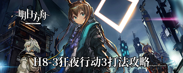 《明日方舟》H8-3狂夜行动3打法攻略