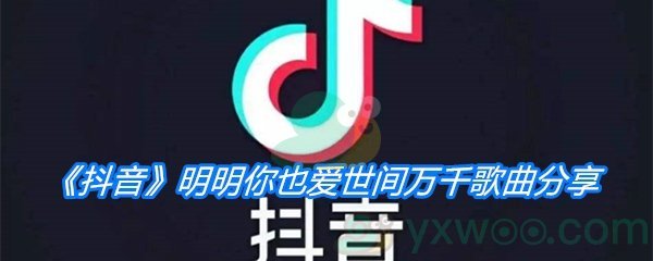 《抖音》明明你也爱世间万千歌曲分享