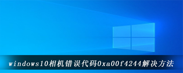 windows10相机错误代码0xa00f4244解决方法介绍