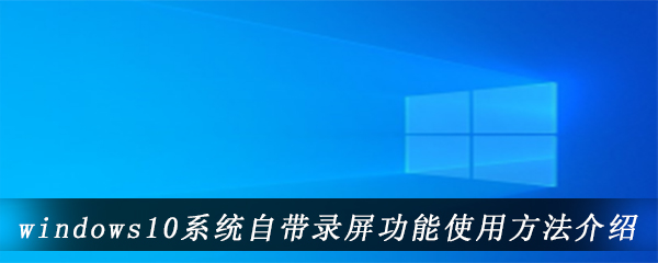 windows10系统自带录屏功能使用方法介绍