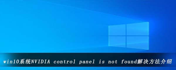 win10系统NVIDIA control panel is not found解决方法介绍