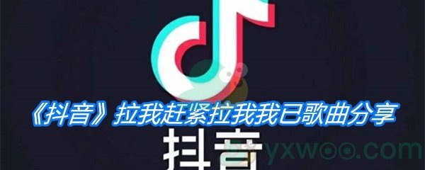 《抖音》拉我赶紧拉我我已经蓄势待发歌曲分享