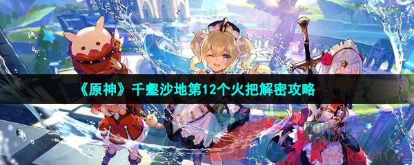 《原神》千壑沙地第12个火把解密攻略