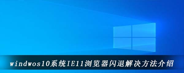 windwos10系统IE11浏览器闪退解决方法介绍