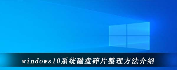 windows10系统磁盘碎片整理方法介绍