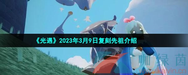 《光遇》2023年3月9日复刻先祖介绍