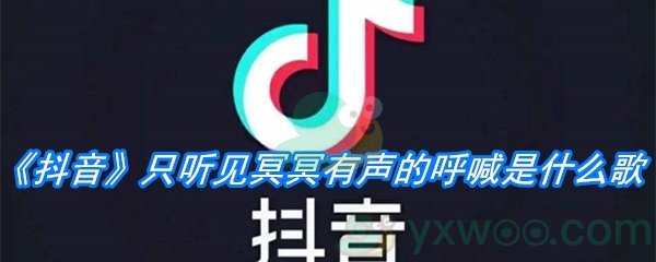 《抖音》只听见冥冥有声的呼喊是什么歌