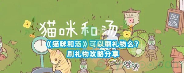 《猫咪和汤》可以刷礼物么？刷礼物攻略分享