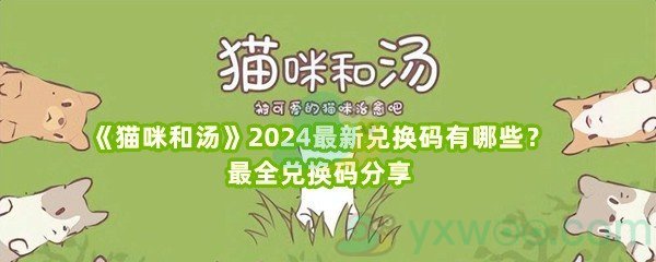 《猫咪和汤》2024最新兑换码有哪些？最全兑换码分享