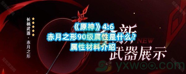 《原神》4.6赤月之形90级属性是什么？属性材料介绍