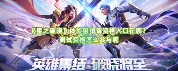 《星之破晓》体验服申请资格入口在哪？测试资格怎么参与呢