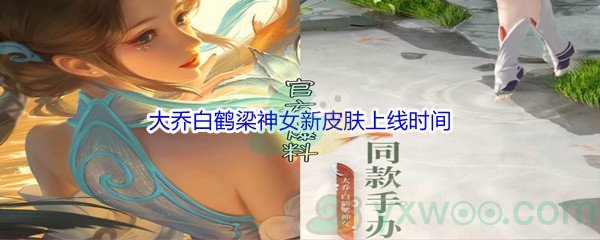 《王者荣耀》大乔白鹤梁神女新皮肤上线时间