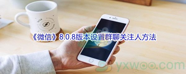 《微信》8.0.8版本设置群聊关注人方法