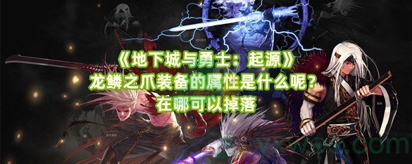 《地下城与勇士：起源》龙鳞之爪装备的属性是什么呢？在哪可以掉落