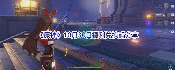 2021《原神》10月30日福利兑换码分享