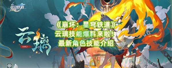 《崩坏：星穹铁道》云璃技能爆料来啦！最新角色技能介绍