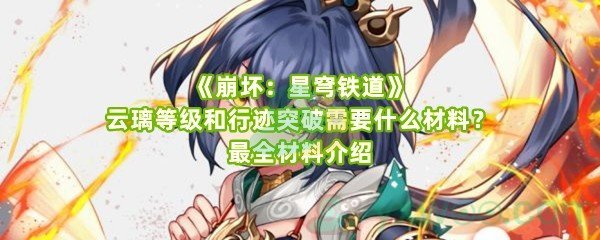 《崩坏：星穹铁道》云璃等级和行迹突破需要什么材料？最全材料介绍